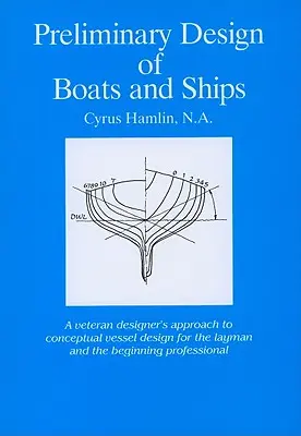 Proiectarea preliminară a bărcilor și navelor: Abordarea unui proiectant veteran la proiectarea conceptuală a navelor pentru profani și profesioniștii începători - Preliminary Design of Boats and Ships: A Veteran Designer's Approach to Conceptual Vessel Design for the Layman and the Beginning Professional