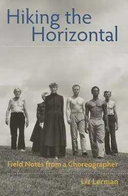 Hiking the Horizontal: Note de teren de la un coregraf - Hiking the Horizontal: Field Notes from a Choreographer