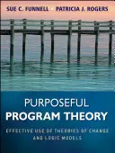Teoria programului cu scop: Utilizarea eficientă a teoriilor schimbării și a modelelor logice - Purposeful Program Theory: Effective Use of Theories of Change and Logic Models