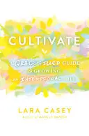 Cultivați: Un ghid plin de har pentru cultivarea unei vieți intenționate - Cultivate: A Grace-Filled Guide to Growing an Intentional Life