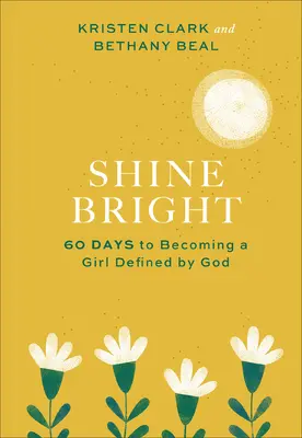Shine Bright: 60 de zile pentru a deveni o fată definită de Dumnezeu - Shine Bright: 60 Days to Becoming a Girl Defined by God