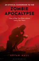 Un ghid etic pentru apocalipsa zombi Cum să vă păstrați creierul fără să vă pierdeți inima - An Ethical Guidebook to the Zombie Apocalypse How to Keep Your Brain without Losing Your Heart