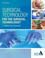 Tehnologie chirurgicală pentru tehnologul chirurgical: O abordare pozitivă a îngrijirii - Surgical Technology for the Surgical Technologist: A Positive Care Approach