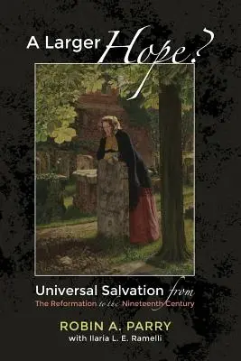 O speranță mai mare?, volumul 2: Salvarea universală de la Reformă până în secolul al XIX-lea - A Larger Hope?, Volume 2: Universal Salvation from the Reformation to the Nineteenth Century
