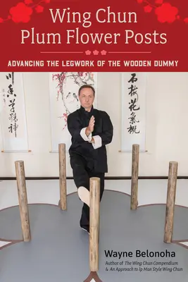 Wing Chun Plum Flower Posts: Avansarea Legwork de lemn Dummy - Wing Chun Plum Flower Posts: Advancing the Legwork of the Wooden Dummy