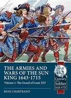 Armatele și războaiele Regelui Soare 1643-1715, volumul 1: Garda lui Ludovic al XIV-lea - The Armies and Wars of the Sun King 1643-1715, Volume 1: The Guard of Louis XIV