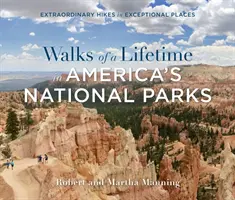Walks of a Lifetime in America's National Parks: Drumeții extraordinare în locuri excepționale - Walks of a Lifetime in America's National Parks: Extraordinary Hikes in Exceptional Places