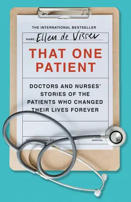 Acel unic pacient: Poveștile medicilor și asistentelor despre pacienții care le-au schimbat viața pentru totdeauna (Doctors and Nurses' Stories of the Patients Who Changed Their Lives Forever) - That One Patient: Doctors and Nurses' Stories of the Patients Who Changed Their Lives Forever