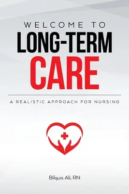 Bine ați venit la îngrijirea pe termen lung: O abordare realistă pentru asistență medicală - Welcome to Long-term Care: A Realistic Approach For Nursing
