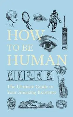 Cum să fii om: Ghidul suprem pentru existența ta uimitoare - How to Be Human: The Ultimate Guide to Your Amazing Existence