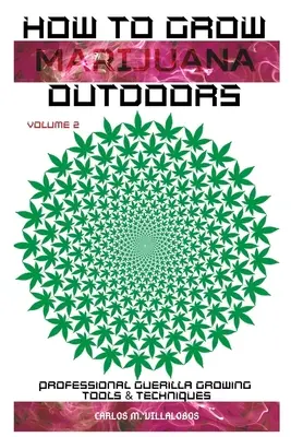 Cum să cultivi marijuana în aer liber: Instrumente și tehnici profesionale de cultivare de tip Guerilla - How to Grow Marijuana Outdoors: Professional Guerilla Growing Tools & Techniques