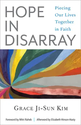 Speranță în dezordine: Refacerea vieților noastre în credință - Hope in Disarray: Piecing Our Lives Together in Faith