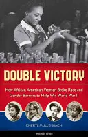 Double Victory: Cum femeile afro-americane au depășit barierele rasiale și de gen pentru a ajuta la câștigarea celui de-al Doilea Război Mondial - Double Victory: How African American Women Broke Race and Gender Barriers to Help Win World War II