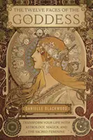 Cele douăsprezece fețe ale zeiței: Transformă-ți viața cu ajutorul astrologiei, magicii și femininului sacru - The Twelve Faces of the Goddess: Transform Your Life with Astrology, Magick, and the Sacred Feminine