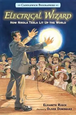 Vrăjitorul electric: Candlewick Biographies: Cum a luminat Nikola Tesla lumea - Electrical Wizard: Candlewick Biographies: How Nikola Tesla Lit Up the World