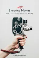 Filmări mai bune: Ghidul studenților regizori - Shooting Better Movies: The Student Filmmakers' Guide