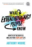 Ce știu oamenii extraordinari: Cum să lași deoparte B.S.-ul ocupat și să-ți trăiești viața beton - What Extraordinary People Know: How to Cut the Busy B.S. and Live Your Kick-Ass Life
