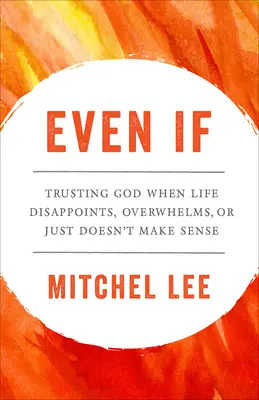 Chiar dacă: Încrederea în Dumnezeu atunci când viața dezamăgește, copleșește sau pur și simplu nu are sens - Even If: Trusting God When Life Disappoints, Overwhelms, or Just Doesn't Make Sense