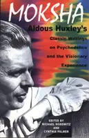 Moksha: Scrieri clasice ale lui Aldous Huxley despre psihedelice și experiența vizionară - Moksha: Aldous Huxley's Classic Writings on Psychedelics and the Visionary Experience