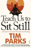 Învață-ne să stăm liniștiți - Căutarea unui sceptic pentru sănătate și vindecare - Teach Us to Sit Still - A Sceptic's Search for Health and Healing