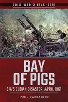 Golful Porcilor: Dezastrul cubanez al CIA, aprilie 1961 - Bay of Pigs: CIA's Cuban Disaster, April 1961