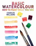 Acuarela de bază: Cum să pictezi ceea ce vezi - Basic Watercolour: How to Paint What You See