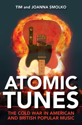 Atomic Tunes: Războiul rece în muzica populară americană și britanică - Atomic Tunes: The Cold War in American and British Popular Music