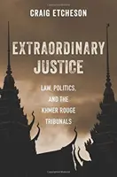 Justiție extraordinară: Legea, politica și tribunalele khmerilor roșii - Extraordinary Justice: Law, Politics, and the Khmer Rouge Tribunals
