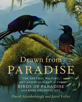 Desenate din Paradis: Istoria naturală, arta și descoperirea păsărilor din paradis cu artă de arhivă rară - Drawn from Paradise: The Natural History, Art and Discovery of the Birds of Paradise with Rare Archival Art
