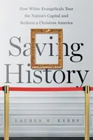 Salvarea istoriei: Cum evanghelicii albi vizitează capitala națiunii și răscumpără o Americă creștină - Saving History: How White Evangelicals Tour the Nation's Capital and Redeem a Christian America