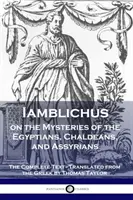 Iamblichus despre misterele egiptenilor, caldeenilor și asirienilor (Iamblichus on the Mysteries of the Egyptians, Chaldeans, and Assyrians): Textul complet - Iamblichus on the Mysteries of the Egyptians, Chaldeans, and Assyrians: The Complete Text