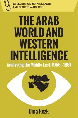 Lumea arabă și serviciile secrete occidentale: Analiza Orientului Mijlociu, 1956-1981 - The Arab World and Western Intelligence: Analysing the Middle East, 1956-1981