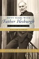 Cincizeci de ani cu părintele Hesburgh: On and Off the Record - Fifty Years with Father Hesburgh: On and Off the Record