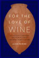 Din dragoste pentru vin: Odiseea mea prin cea mai veche cultură a vinului din lume - For the Love of Wine: My Odyssey Through the World's Most Ancient Wine Culture