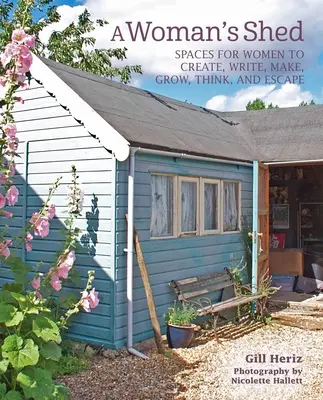 Șopronul unei femei: Adăposturi pentru femei pentru a crea, scrie, face, crește, gândi și evada - A Woman's Shed: She Sheds for Women to Create, Write, Make, Grow, Think, and Escape