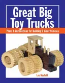 Camioane de jucărie uriașe: Planuri și instrucțiuni pentru construirea a 9 vehicule uriașe - Great Big Toy Trucks: Plans and Instructions for Building 9 Giant Vehicles