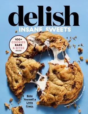 Delish Dulciuri nebunești: Coaceți-vă un pic nebun: 100+ cookie-uri, bare, mușcături și tratamente - Delish Insane Sweets: Bake Yourself a Little Crazy: 100+ Cookies, Bars, Bites, and Treats