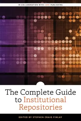 Ghidul complet al depozitelor instituționale - The Complete Guide to Institutional Repositories