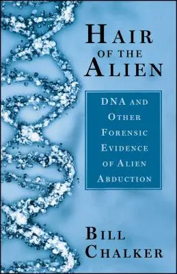 Părul extraterestrului: ADN și alte dovezi criminalistice ale răpirilor extraterestre - Hair of the Alien: DNA and Other Forensic Evidence of Alien Abductions