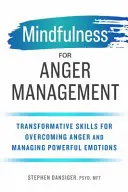 Mindfulness pentru gestionarea furiei: Abilități transformative pentru depășirea furiei și gestionarea emoțiilor puternice - Mindfulness for Anger Management: Transformative Skills for Overcoming Anger and Managing Powerful Emotions