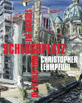 Christopher Lehmpfuhl: Schlossplatz - În tranziție - Christopher Lehmpfuhl: Schlossplatz - In Transition