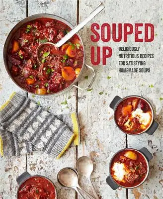 Souped Up: Rețete nutritive delicioase pentru supe de casă satisfăcătoare - Souped Up: Deliciously Nutritious Recipes for Satisfying Homemade Soups