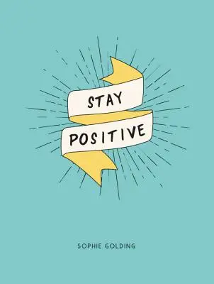 Rămâi pozitiv: Eliberează-te de grijile tale și privește partea bună a vieții - Stay Positive: Break Free of Your Worries and Look on the Bright Side of Life
