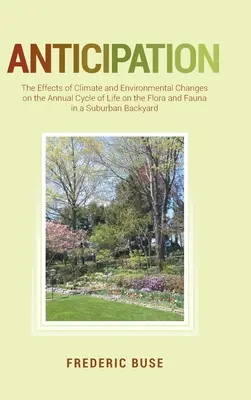 Anticipare: Efectele schimbărilor climatice și de mediu asupra ciclului anual de viață asupra florei și faunei dintr-un spate suburban - Anticipation: The Effects of Climate and Environmental Changes on the Annual Cycle of Life on the Flora and Fauna in a Suburban Back
