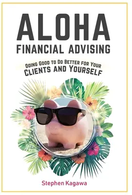 Aloha Financial Advising: A face bine pentru a face mai bine pentru clienți și pentru tine însuți - Aloha Financial Advising: Doing Good to Do Better for Your Clients and Yourself