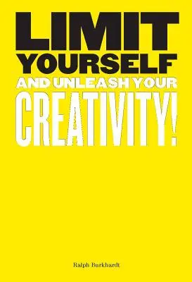 Limitează-te pe tine însuți: Și dezlănțuie-ți creativitatea (Creative, Design, Thinking) - Limit Yourself: And Unleash Your Creativity (Creative, Design, Thinking)
