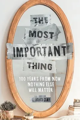 Cel mai important lucru: peste 100 de ani nimic altceva nu va mai conta - The Most Important Thing: 100 Years from Now Nothing Else Will Matter