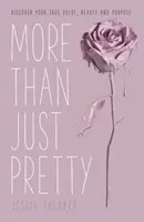 Mai mult decât doar frumoasă: Descoperă-ți adevărata valoare, frumusețe și scop - More Than Just Pretty: Discover Your True Value, Beauty and Purpose