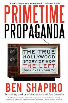 Propaganda în prime-time: Adevărata poveste hollywoodiană a modului în care stânga a preluat controlul asupra televizorului tău - Primetime Propaganda: The True Hollywood Story of How the Left Took Over Your TV