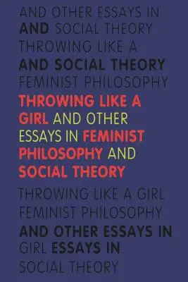 Throwing Like a Girl: Și alte eseuri în filosofia feministă și teoria socială - Throwing Like a Girl: And Other Essays in Feminist Philosophy and Social Theory